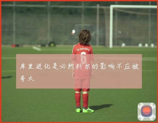 库里进化是必然科尔的影响不应被夸大
